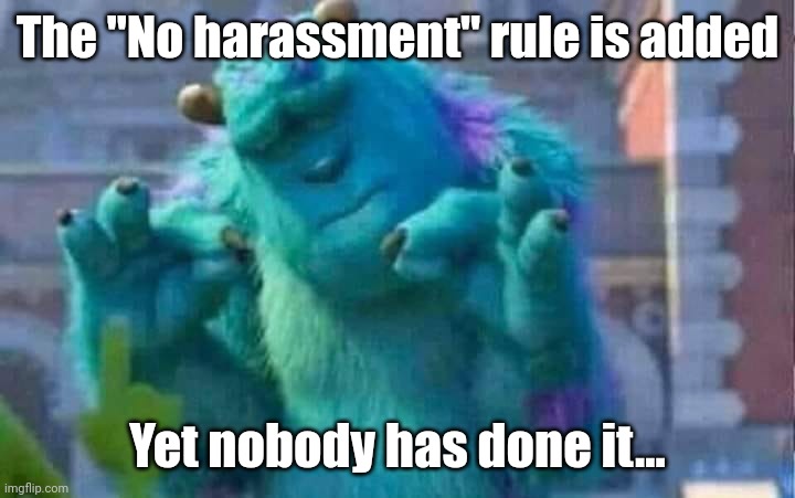 Sully shutdown | The "No harassment" rule is added; Yet nobody has done it... | image tagged in sully shutdown,memes,iceu | made w/ Imgflip meme maker