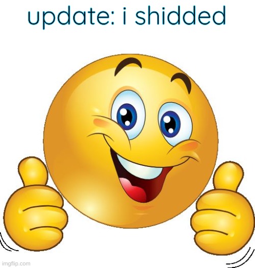 Thumbs up emoji | update: i shidded | image tagged in thumbs up emoji | made w/ Imgflip meme maker
