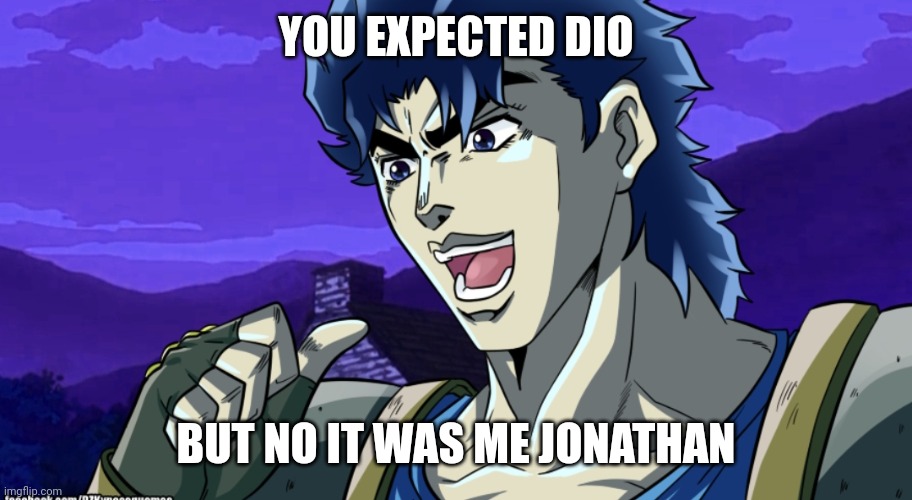 İn an altarnative universe | YOU EXPECTED DIO; BUT NO IT WAS ME JONATHAN | image tagged in t was me jonathan | made w/ Imgflip meme maker