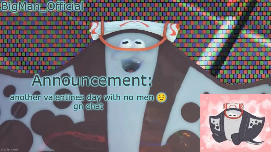 BigManOfficial's announcement temp v2 | another valentines day with no men 😌
gn chat | image tagged in bigmanofficial's announcement temp v2 | made w/ Imgflip meme maker