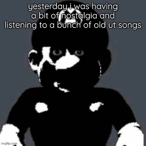 @heaven.s trap post | yesterday i was having a bit of nostalgia and listening to a bunch of old ut songs | image tagged in heaven s trap post | made w/ Imgflip meme maker