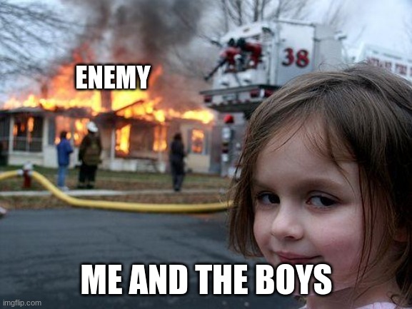 Disaster Girl | ENEMY; ME AND THE BOYS | image tagged in memes,disaster girl | made w/ Imgflip meme maker