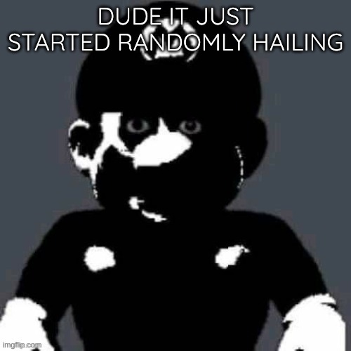 just *pop* | DUDE IT JUST STARTED RANDOMLY HAILING | image tagged in heaven s trap post | made w/ Imgflip meme maker