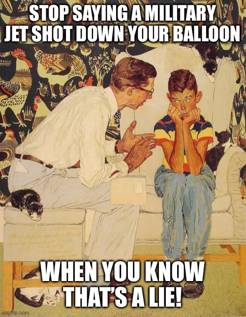 The Problem Is | STOP SAYING A MILITARY JET SHOT DOWN YOUR BALLOON; WHEN YOU KNOW THAT’S A LIE! | image tagged in memes,the problem is | made w/ Imgflip meme maker