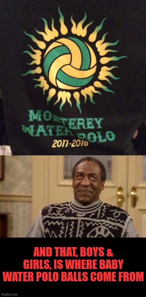 Used the Cos in this one because of his album "Why is there air?" | AND THAT, BOYS & GIRLS, IS WHERE BABY WATER POLO BALLS COME FROM | image tagged in bill cosby,fertilization,conception | made w/ Imgflip meme maker