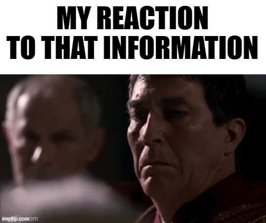 idk | MY REACTION TO THAT INFORMATION | image tagged in rmk | made w/ Imgflip meme maker