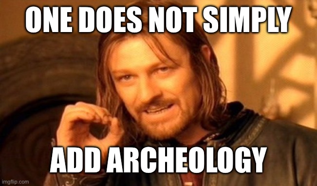 One Does Not Simply Meme | ONE DOES NOT SIMPLY; ADD ARCHEOLOGY | image tagged in minecraft | made w/ Imgflip meme maker