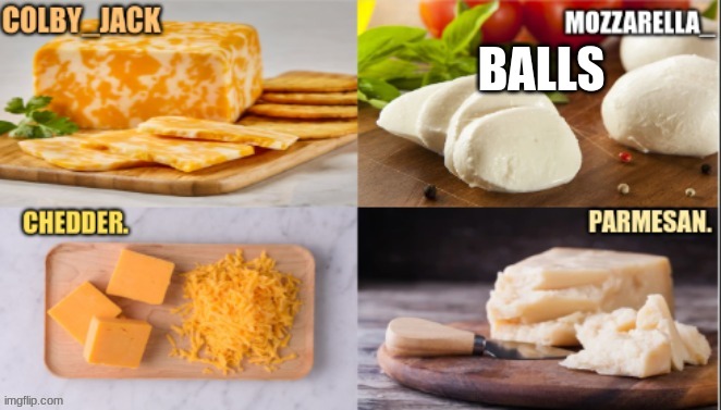 cheese | BALLS | image tagged in cheese | made w/ Imgflip meme maker