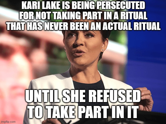 Really?  A Black National Anthem? | KARI LAKE IS BEING PERSECUTED FOR NOT TAKING PART IN A RITUAL THAT HAS NEVER BEEN AN ACTUAL RITUAL; UNTIL SHE REFUSED TO TAKE PART IN IT | image tagged in kari lake | made w/ Imgflip meme maker