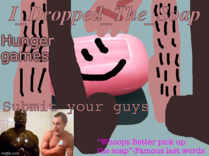 Soap dropping | Hunger games; Submit your guys | image tagged in soap dropping | made w/ Imgflip meme maker