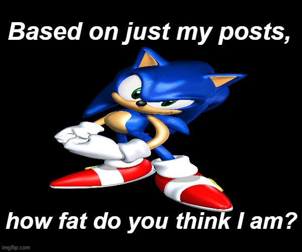 i'm gonna do 20 pushups for every person that calls me fat until they're wrong | image tagged in fat | made w/ Imgflip meme maker