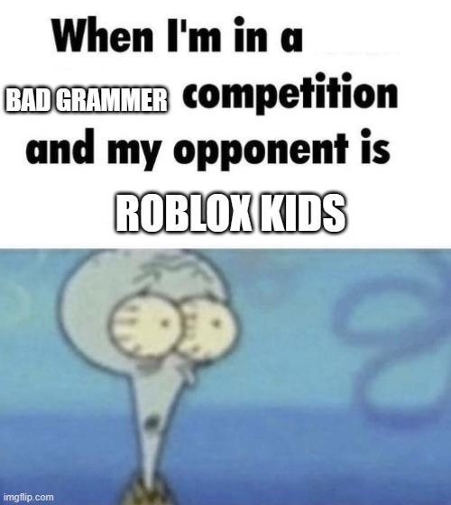 Scaredward | BAD GRAMMER ROBLOX KIDS | image tagged in scaredward | made w/ Imgflip meme maker