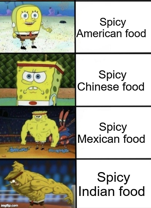 Spicy | Spicy American food; Spicy Chinese food; Spicy Mexican food; Spicy Indian food | image tagged in spongebob strength,food,spicy | made w/ Imgflip meme maker