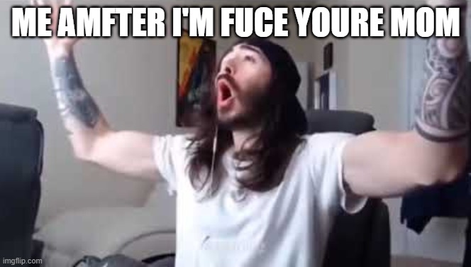 I got nsfw cringe in torture chamber, please don’t judge me | ME AMFTER I'M FUCE YOURE MOM | made w/ Imgflip meme maker
