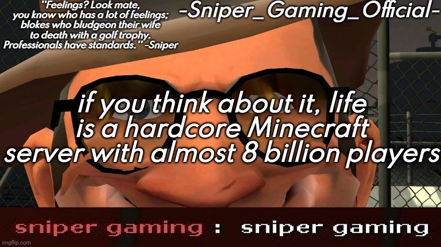 sniper gaming temp | if you think about it, life is a hardcore Minecraft server with almost 8 billion players | image tagged in sniper gaming temp | made w/ Imgflip meme maker