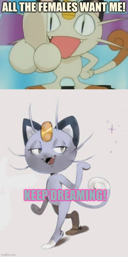 ALL THE FEMALES WANT ME! KEEP DREAMING! | image tagged in meowth dickhand | made w/ Imgflip meme maker