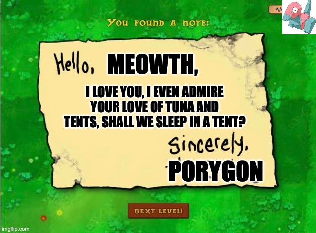 Meowth's letter from Porygon, shall we have a late Valentine's letter reveal? | MEOWTH, I LOVE YOU, I EVEN ADMIRE YOUR LOVE OF TUNA AND TENTS, SHALL WE SLEEP IN A TENT? PORYGON | image tagged in letter from the zombies,meowth,porygon,love letter,tuna,tent | made w/ Imgflip meme maker