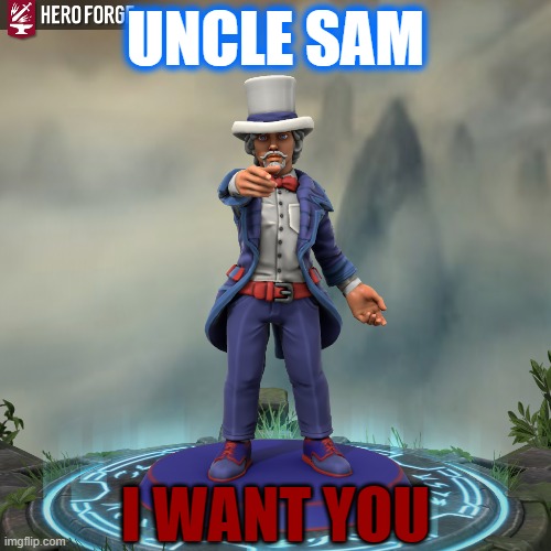 Uncle Sam | UNCLE SAM; I WANT YOU | image tagged in heroforge,god bless america,'merica,usa | made w/ Imgflip meme maker