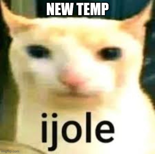 ijole | NEW TEMP | image tagged in ijole | made w/ Imgflip meme maker