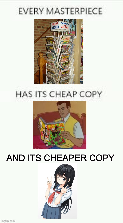 Anti Anime people be like, but at the end of the day, you can always find some good action by reading some comics | AND ITS CHEAPER COPY | image tagged in every masterpiece has its cheap copy,and its,cheaper copy,comics,manga,anime | made w/ Imgflip meme maker