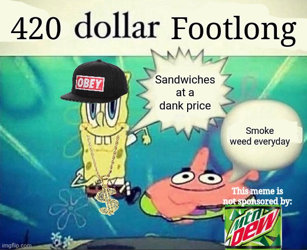 5 dollar foot long | 420; Footlong; Sandwiches at a dank price; Smoke weed everyday; This meme is not sponsored by: | image tagged in 5 dollar foot long,funny,mlg | made w/ Imgflip meme maker