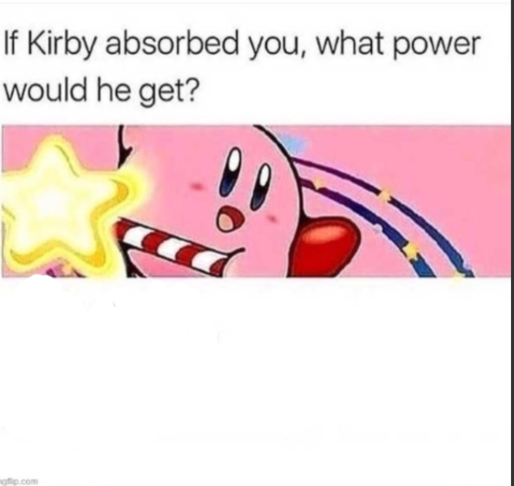 High Quality If kirby absorb you, what power he would get? Blank Meme Template