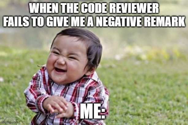 Code reviewer | WHEN THE CODE REVIEWER FAILS TO GIVE ME A NEGATIVE REMARK; ME: | image tagged in memes,evil toddler | made w/ Imgflip meme maker