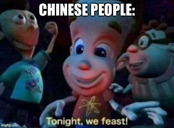 Tonight, we feast | CHINESE PEOPLE: | image tagged in tonight we feast | made w/ Imgflip meme maker