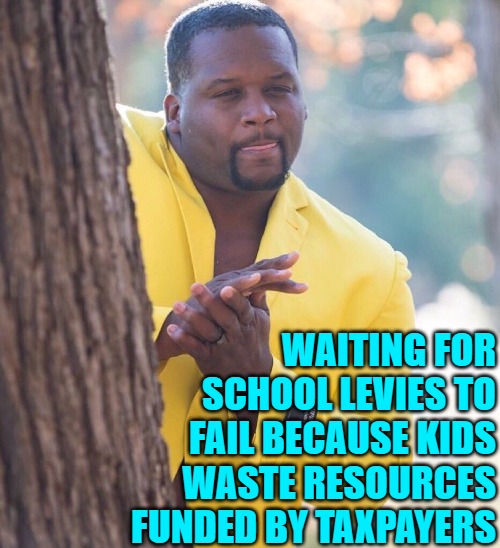Black guy hiding behind tree | WAITING FOR SCHOOL LEVIES TO FAIL BECAUSE KIDS WASTE RESOURCES FUNDED BY TAXPAYERS | image tagged in black guy hiding behind tree | made w/ Imgflip meme maker