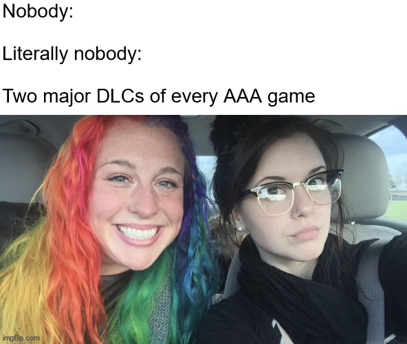 rainbow hair and goth | Nobody:
 
Literally nobody:
 
Two major DLCs of every AAA game | image tagged in rainbow hair and goth,memes,nobody absolutely no one,video games | made w/ Imgflip meme maker