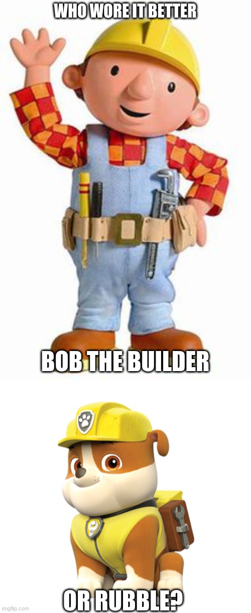 Who Wore It Better Wednesday #146 - Yellow hard hats | WHO WORE IT BETTER; BOB THE BUILDER; OR RUBBLE? | image tagged in memes,who wore it better,bob the builder,paw patrol,cbbc,nick jr | made w/ Imgflip meme maker