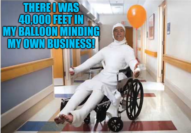 there i was | THERE I WAS 40,000 FEET IN MY BALLOON MINDING MY OWN BUSINESS! | image tagged in balloon,shot down,kewlew | made w/ Imgflip meme maker