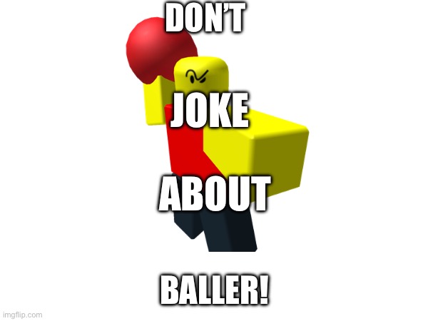 Do not joke 1 | DON’T; JOKE; ABOUT; BALLER! | image tagged in baller,jokes | made w/ Imgflip meme maker