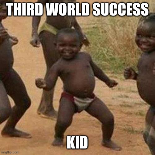 Third World Success Kid | THIRD WORLD SUCCESS; KID | image tagged in memes,third world success kid | made w/ Imgflip meme maker