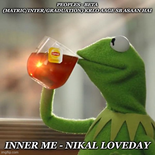 But That's None Of My Business Meme | PEOPLES - BETA (MATRIC/INTER/GRADUATION) KRLO AAGE SB ASAAN HAI; INNER ME - NIKAL LOVEDAY | image tagged in memes,but that's none of my business,kermit the frog | made w/ Imgflip meme maker