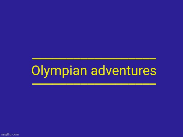 __________________; __________________; Olympian adventures | made w/ Imgflip meme maker