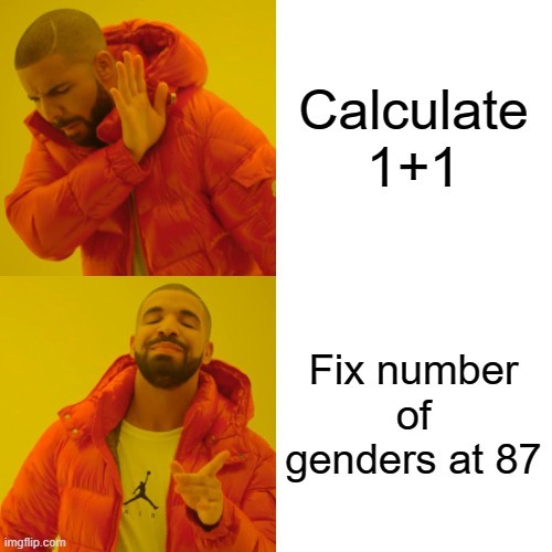 Drake Hotline Bling Meme | Calculate 1+1 Fix number of genders at 87 | image tagged in memes,drake hotline bling | made w/ Imgflip meme maker