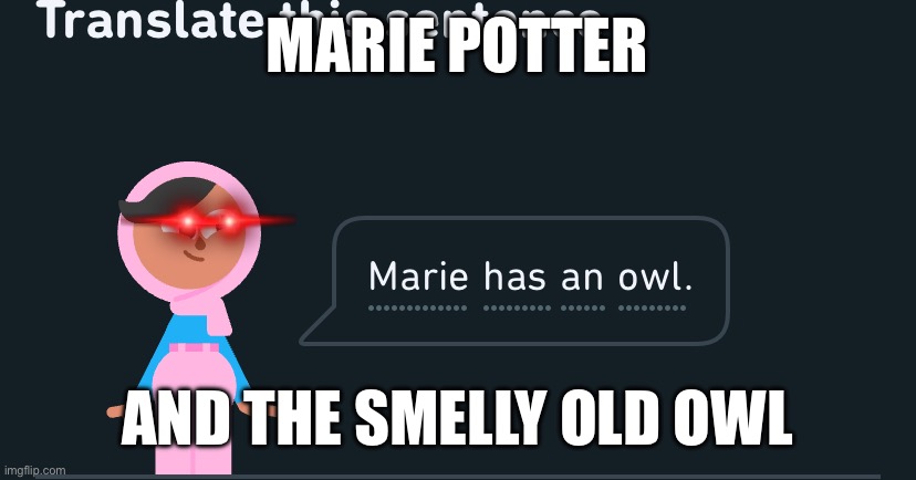 Your a wizard | MARIE POTTER; AND THE SMELLY OLD OWL | image tagged in duolingo | made w/ Imgflip meme maker