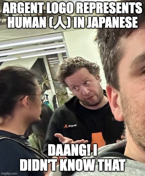 ARGENT LOGO REPRESENTS HUMAN (人) IN JAPANESE; DAANG! I DIDN'T KNOW THAT | made w/ Imgflip meme maker