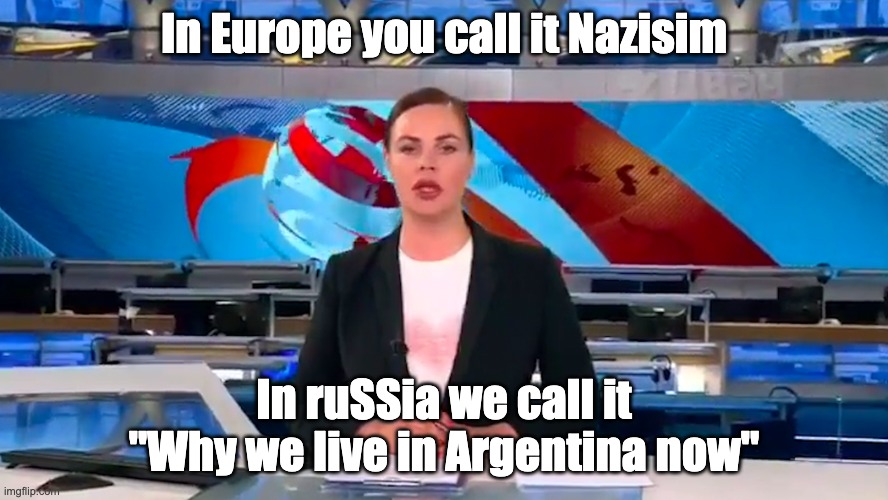 ruSSia | In Europe you call it Nazisim; In ruSSia we call it "Why we live in Argentina now" | made w/ Imgflip meme maker