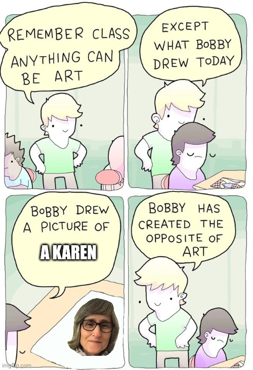 Bobby Drew A Picture | A KAREN | image tagged in bobby drew a picture | made w/ Imgflip meme maker