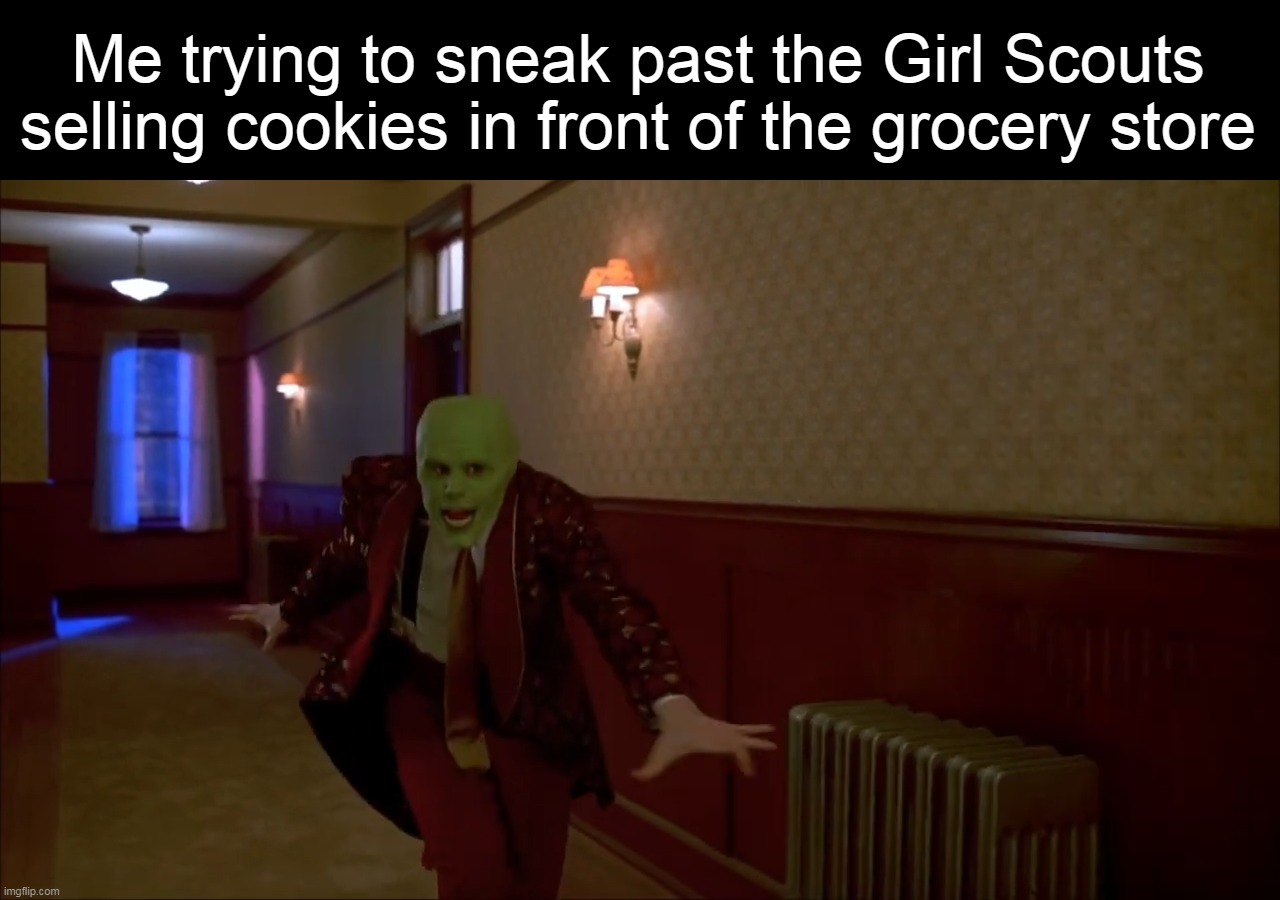 Me trying to sneak past the Girl Scouts selling cookies in front of the grocery store | image tagged in meme,memes,funny,humor | made w/ Imgflip meme maker