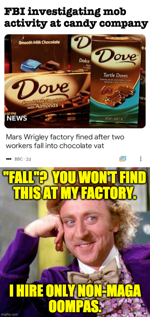 What happens when you decline to join their "union". | FBI investigating mob activity at candy company; "FALL"?  YOU WON'T FIND
THIS AT MY FACTORY. I HIRE ONLY NON-MAGA
OOMPAS. | image tagged in willy wonka blank,maga mob,memes | made w/ Imgflip meme maker