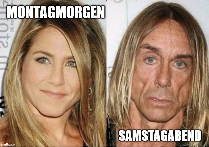 Jennifer Aniston vs Iggy Pop | MONTAGMORGEN; SAMSTAGABEND | image tagged in jennifer aniston vs iggy pop | made w/ Imgflip meme maker