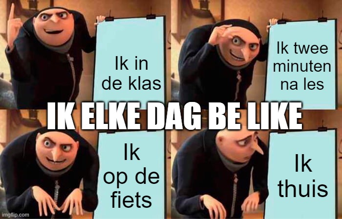 Gru's Plan | Ik twee minuten na les; Ik in de klas; IK ELKE DAG BE LIKE; Ik op de fiets; Ik thuis | image tagged in memes,gru's plan | made w/ Imgflip meme maker