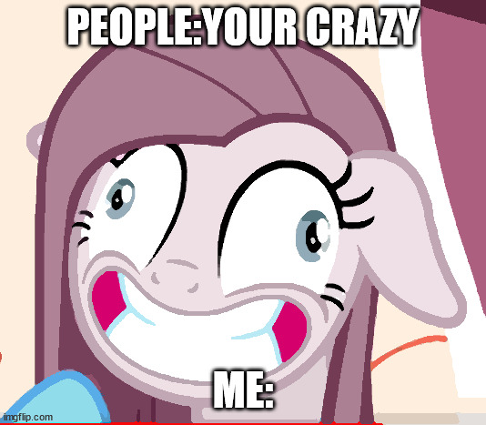me when im crazy | PEOPLE:YOUR CRAZY; ME: | image tagged in disaster girl,lol so funny,so true memes,wait what | made w/ Imgflip meme maker