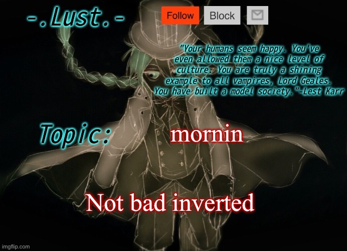 Lust's Lest Karr Template | mornin; Not bad inverted | image tagged in lust's lest karr template | made w/ Imgflip meme maker