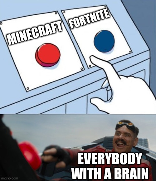 Robotnik Button | MINECRAFT FORTNITE EVERYBODY WITH A BRAIN | image tagged in robotnik button | made w/ Imgflip meme maker