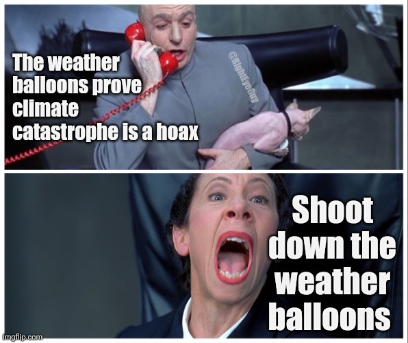 Shoot down the weather balloons | The weather balloons prove climate catastrophe is a hoax; @RightEyeGuy; Shoot down the weather balloons | image tagged in dr evil and frau yelling | made w/ Imgflip meme maker