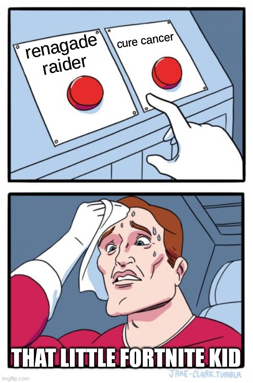 Two Buttons | cure cancer; renagade
raider; THAT LITTLE FORTNITE KID | image tagged in memes,two buttons | made w/ Imgflip meme maker